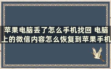 苹果电脑丢了怎么手机找回 电脑上的微信内容怎么恢复到苹果手机